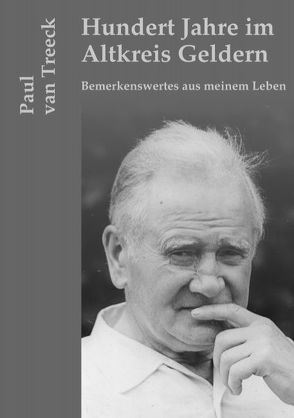 Hundert Jahre im Altkreis Geldern von Treeck,  Paul van, Verweyen,  Georg