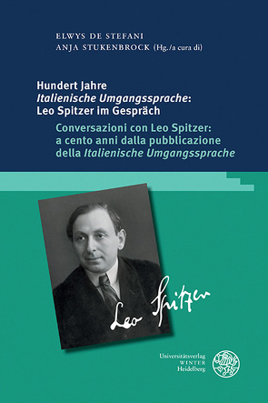 Hundert Jahre ‚Italienische Umgangssprache‘: Leo Spitzer im Gespräch / Conversazioni con Leo Spitzer: a cento anni dalla pubblicazione della ‚Italienische Umgangssprache‘ von De Stefani,  Elwys, Stukenbrock,  Anja