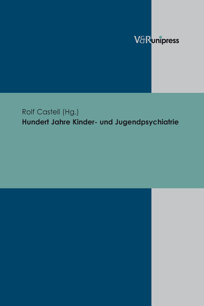 Hundert Jahre Kinder- und Jugendpsychiatrie von Castell,  Rolf