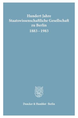 Hundert Jahre Staatswissenschaftliche Gesellschaft zu Berlin 1883 – 1983.