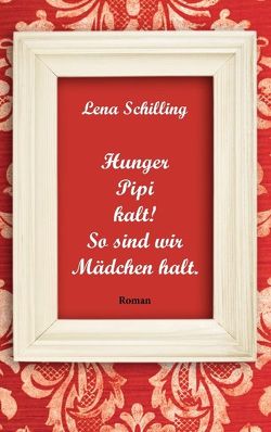 Hunger, Pipi, kalt! So sind wir Mädchen halt. von Schilling,  Lena