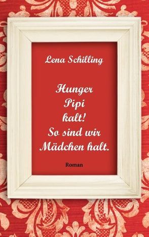 Hunger, Pipi, kalt! So sind wir Mädchen halt. von Schilling,  Lena