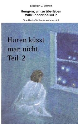 Hungern, um zu überleben – Willkür oder Kalkül? – Eine Hartz-IV-Überlebende erzählt von Schmidt,  Elisabeth G.