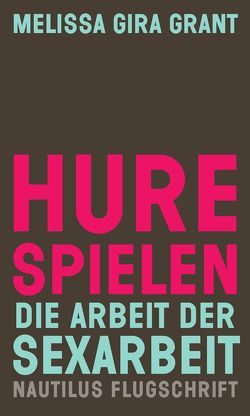 Hure spielen von Grant,  Melissa Gira, Harsch,  Georg Felix, Sanyal,  Mithu M.