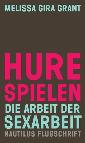 Hure spielen von Grant,  Melissa Gira, Harsch,  Georg Felix, Sanyal,  Mithu M.