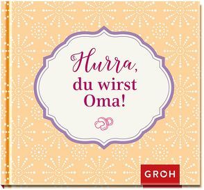 Hurra, du wirst Oma! von Groh Redaktionsteam