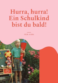 Hurra, hurra! Ein Schulkind bist du bald! von Schütz,  S.E.B.