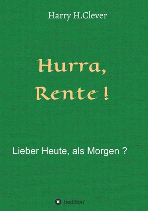 Hurra Rente ! Lieber Heute, als Morgen ! von H.Clever,  Harry