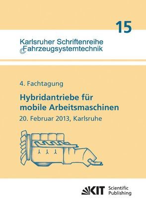 Hybridantriebe für mobile Arbeitsmaschinen. 4. Fachtagung des VDMA und des Karlsruher Instituts für Technologie, 20. Februar 2013, Karlsruhe von Geimer,  Marcus, Synek,  Peter-Michael [Hrsg.]