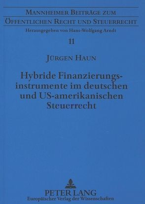 Hybride Finanzierungsinstrumente im deutschen und US-amerikanischen Steuerrecht von Haun,  Jürgen