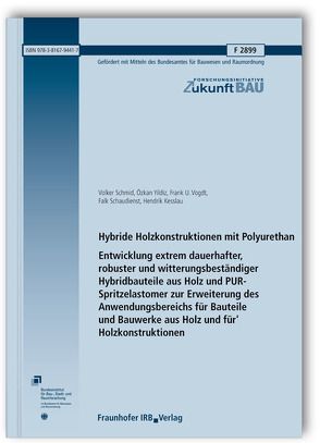 Hybride Holzkonstruktionen mit Polyurethan. Entwicklung extrem dauerhafter, robuster und witterungsbeständiger Hybridbauteile aus Holz und PUR-Spritzelastomer zur Erweiterung des Anwendungsbereichs für Bauteile und Bauwerke aus Holz und für Holzkonstruktionen. Abschlussbericht. von Kesslau,  Hendrik, Schaudienst,  Falk, Schmid,  Volker, Vogdt,  Frank U., Yildiz,  Özkan