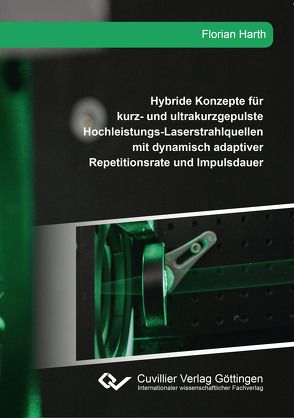 Hybride Konzepte für kurz- und ultrakurzgepulste Hochleistungs-Laserstrahlquellen mit dynamisch adaptiver Repetitionsrate und Impulsdauer von Harth,  Florian