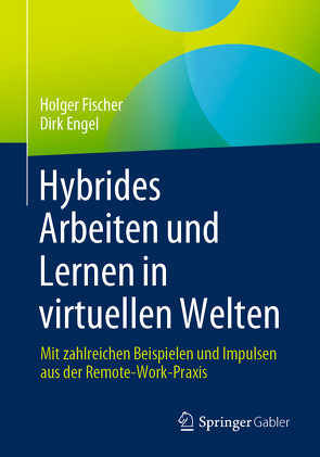 Hybrides Arbeiten und Lernen in virtuellen Welten von Engel,  Dirk, Fischer,  Holger