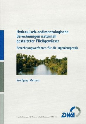 Hydraulisch-sedimentologische Berechnungen naturnah gestalteter Fließgewässer von Mertens,  Wolfgang