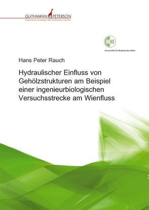 Hydraulischer Einfluss von Gehölzstrukturen am Beispiel einer ingenieurbiologischen Versuchsstrecke am Wienfluss von Rauch,  Hans P