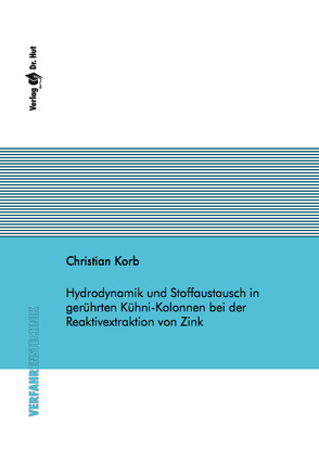 Hydrodynamik und Stoffaustausch in gerührten Kühni-Kolonnen bei der Reaktivextraktion von Zink von Korb,  Christian