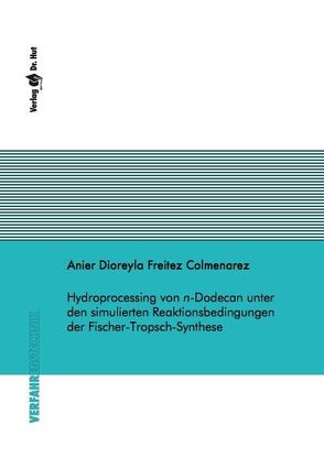 Hydroprocessing von n-Dodecan unter den simulierten Reaktionsbedingungen der Fischer-Tropsch-Synthese von Freitez Colmenarez,  Anier Dioreyla