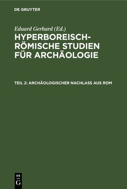 Hyperboreisch-römische Studien für Archäologie / Archäologischer Nachlass aus Rom von Braun,  Emil, Gerhard,  Eduard, Müller,  K. O., Panofka,  Th., Stackelbergz,  Otto M. B. von