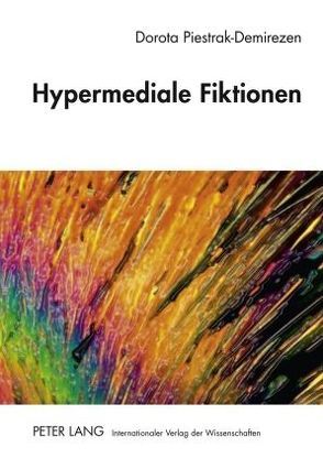 Hypermediale Fiktionen von Piestrak-Demirezen,  Dorota