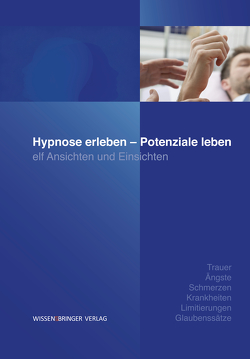 Hypnose erleben – Potenziale leben von Caspar,  Roger, Czura Ludwig,  Antje, Friedel,  Christina, John,  Astrid, Jörn,  Aileen, Jörn,  Gereon, Piez,  Kerstin, Riemer,  Heike, Sanktjohanser,  Helga, Schreiter,  Wolfgang, Schroeder,  Julia