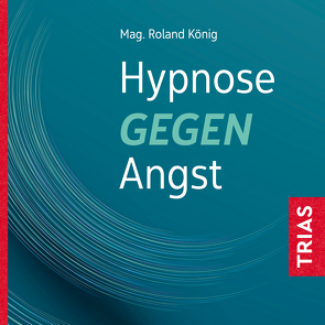 Hypnose gegen Angst von König,  Roland