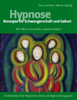 Hypnose – Konzepte für Schwangerschaft und Geburt von Egeling,  Hans-Werner, Egeling,  Petra