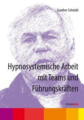 Hypnosystemische Arbeit mit Teams und Führungskräften von Ferrari,  Achim, Gunther,  Schmidt, Schmidt,  Gunther