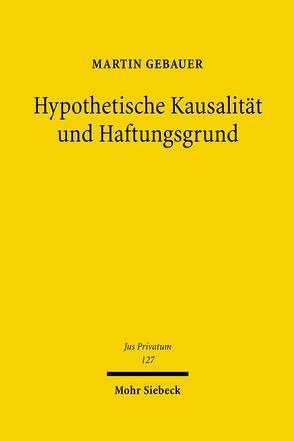 Hypothetische Kausalität und Haftungsgrund von Gebauer,  Martin