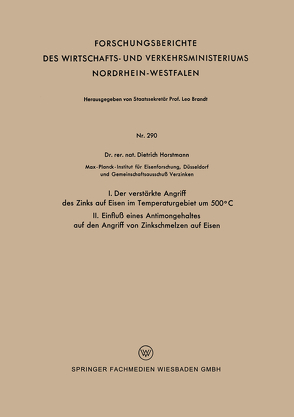 I. Der verstärkte Angriff des Zinks auf Eisen im Temperaturgebiet um 500°C II. Einfluß eines Antimongehaltes auf den Angriff von Zinkschmelzen auf Eisen von Horstmann,  Dietrich