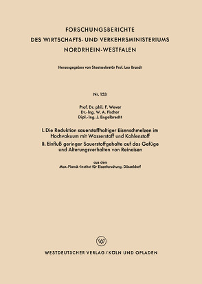 I. Die Reduktion sauerstoffhaltiger Eisenschmelzen im Hochvakuum mit Wasserstoff und Kohlenstoff. II. Einfluß geringer Sauerstoffgehalte auf das Gefüge und Alterungsverhalten von Reineisen von Wever,  Franz