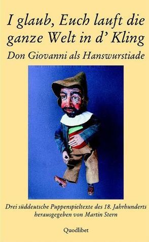 I glaub, Euch lauft die ganze Welt in d‘ Kling. Don Giovanni als Hanswurstiade von Stern,  Martin