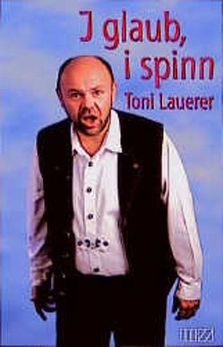 I glaub, i spinn von Lauerer,  Toni