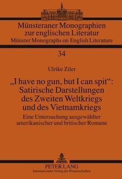 «I have no gun, but I can spit»: Satirische Darstellungen des Zweiten Weltkriegs und des Vietnamkriegs von Ziler,  Ulrike