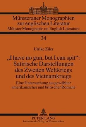 «I have no gun, but I can spit»: Satirische Darstellungen des Zweiten Weltkriegs und des Vietnamkriegs von Ziler,  Ulrike