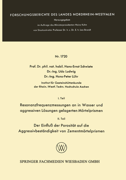 I. Teil Resonanzfrequenzmessungen an in Wasser und aggressiven Lösungen gelagerten Mörtelprismen. II. Teil Der Einfluß der Porosität auf die Aggressivbeständigkeit von Zementmörtelprismen von Schwiete,  Hans-Ernst