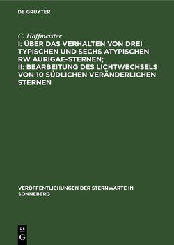 I: Über das Verhalten von drei typischen und sechs atypischen RW Aurigae-Sternen; II: Bearbeitung des Lichtwechsels von 10 südlichen veränderlichen Sternen von Hoffmeister,  C.