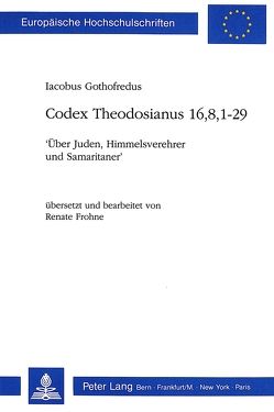 Iacobus Gothofredus: Codex Theodosianus 16,8,1-29 von Frohne,  Renate