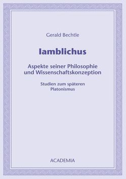 Iamblichus. Aspekte seiner Philosophie und Wissenschaftskonzeption von Bechtle,  Gerald