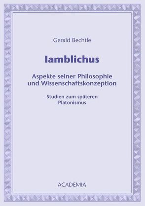 Iamblichus. Aspekte seiner Philosophie und Wissenschaftskonzeption von Bechtle,  Gerald