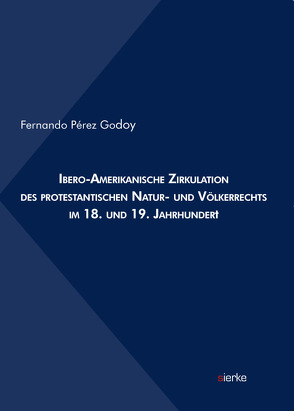 Ibero-Amerikanische Zirkulation des protestantischen Natur- und Völkerrechts im 18. und 19. Jahrhundert von Pérez Godoy,  Fernando