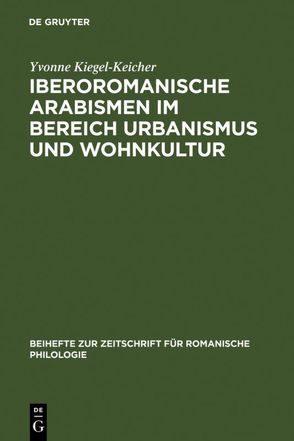 Iberoromanische Arabismen im Bereich Urbanismus und Wohnkultur von Kiegel-Keicher,  Yvonne