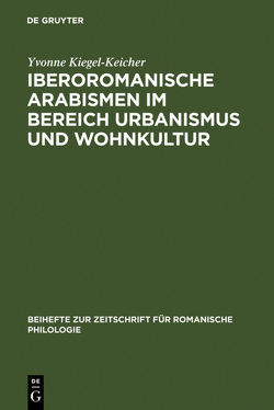 Iberoromanische Arabismen im Bereich Urbanismus und Wohnkultur von Kiegel-Keicher,  Yvonne