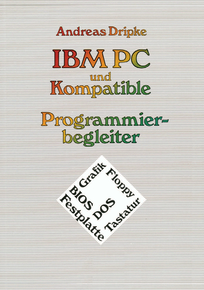 IBM PC und Kompatible Programmierbegleiter von Dripke,  Andreas