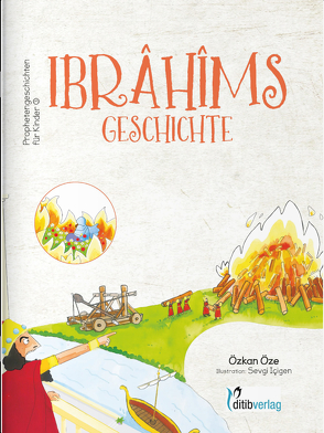 IBRAHIMs Geschichte – Prophetengeschichten für Kinder von Cevik,  Mehmet, Günes,  Güven, Icigen,  Sevgi, Inam (Dr. Phil),  Ahmet, Öze,  Özkan