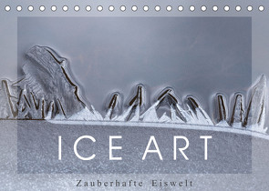 ICE ART – Zauberhafte Eiswelt (Tischkalender 2023 DIN A5 quer) von Pechmann,  Reiner