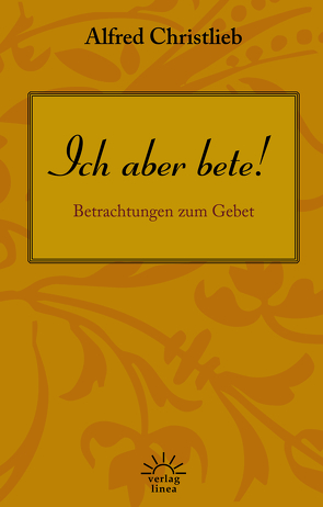 Ich aber bete! von Christlieb,  Alfred