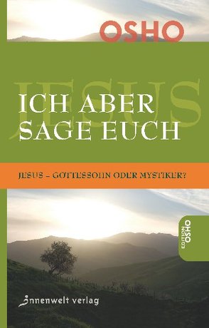 Ich aber sage euch von Osho, Prem,  Arhat, Prem,  Kalpa