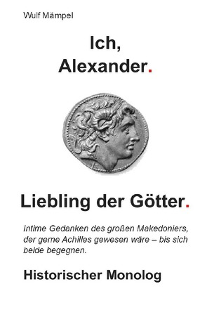 Ich, Alexander. Liebling der Götter. von Mämpel,  Wulf