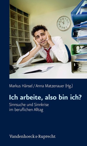 Ich arbeite, also bin ich? von Hänsel,  Markus, Matzenauer,  Anna