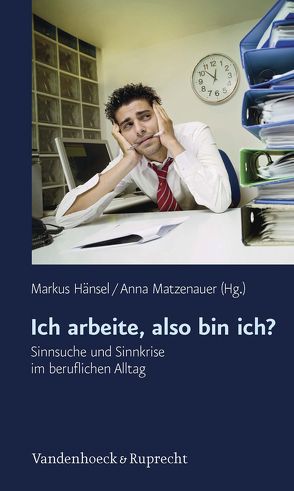 Ich arbeite, also bin ich? von Hänsel,  Markus, Matzenauer,  Anna